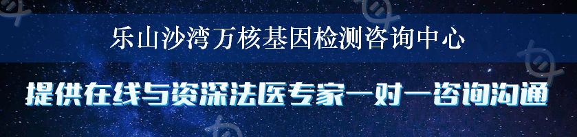 乐山沙湾万核基因检测咨询中心